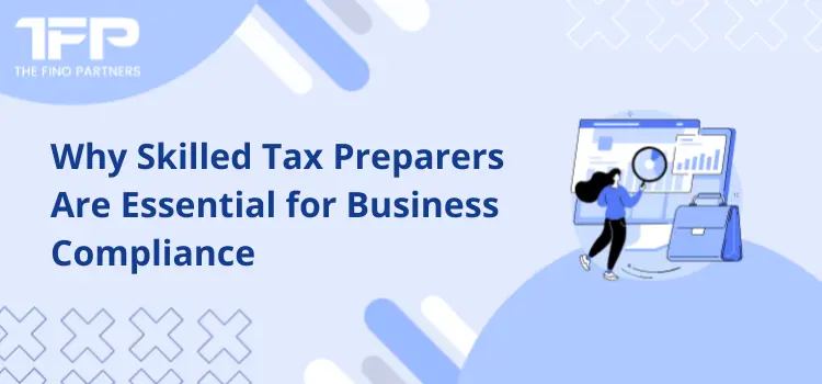 Why Skilled Tax Preparers Are Essential for Business Compliance